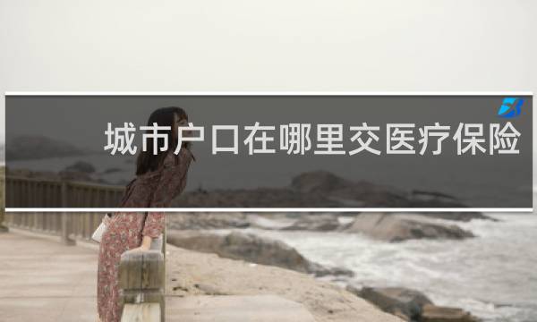 城市户口在哪里交医疗保险
