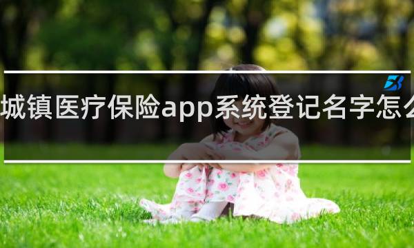 城镇医疗保险app系统登记名字怎么修改