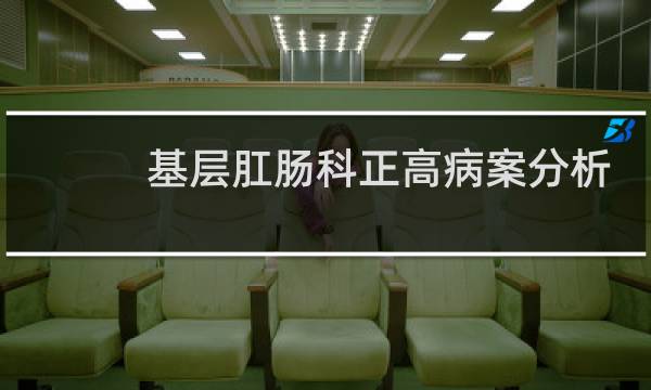 基层肛肠科正高病案分析