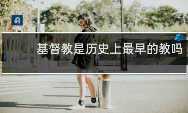 基督教是历史上最早的教吗