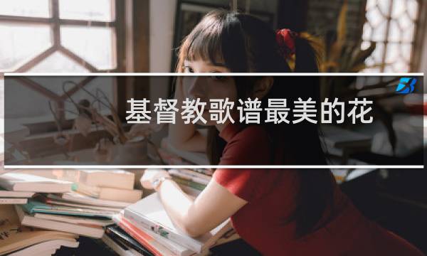 基督教歌谱最美的花