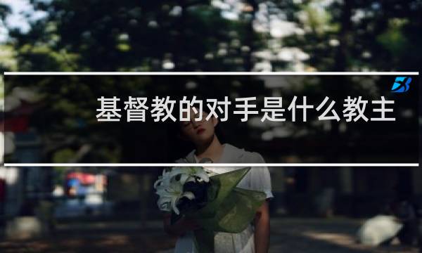 基督教的对手是什么教主