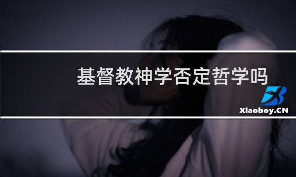 基督教神学否定哲学吗
