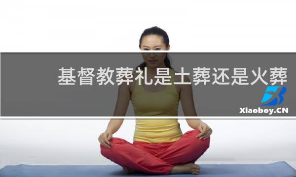 基督教葬礼是土葬还是火葬