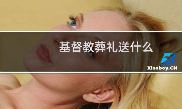基督教葬礼送什么