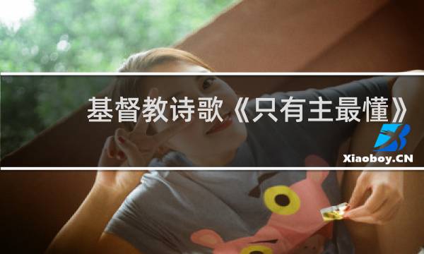 基督教诗歌《只有主最懂》