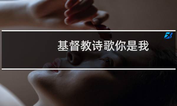 基督教诗歌你是我