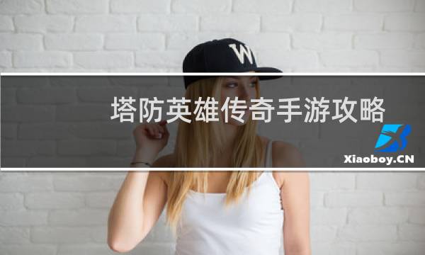 塔防英雄传奇手游攻略