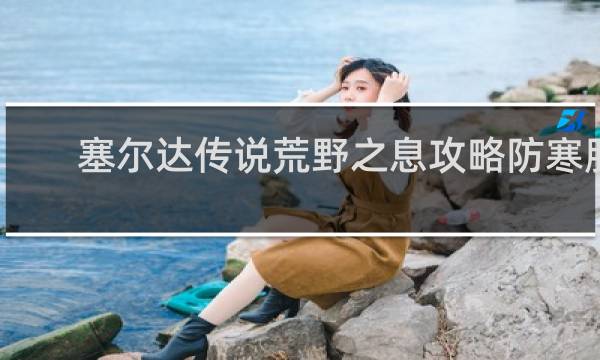 塞尔达传说荒野之息攻略防寒服