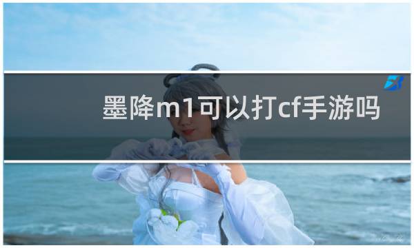墨降m1可以打cf手游吗