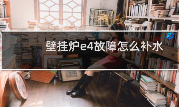 壁挂炉e4故障怎么补水