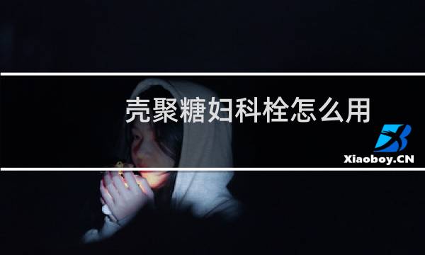 壳聚糖妇科栓怎么用