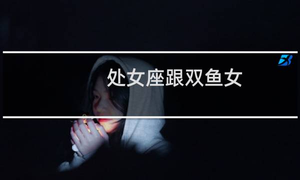 处女座跟双鱼女
