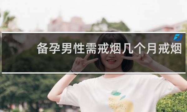 备孕男性需戒烟几个月戒烟