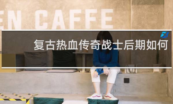 复古热血传奇战士后期如何