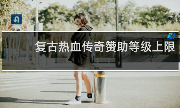 复古热血传奇赞助等级上限