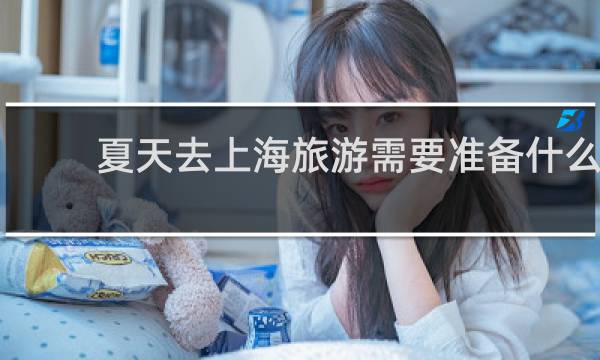 夏天去上海旅游需要准备什么