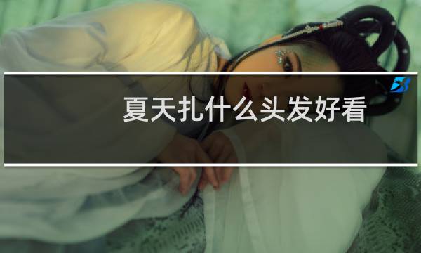夏天扎什么头发好看?