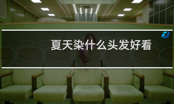 夏天染什么头发好看
