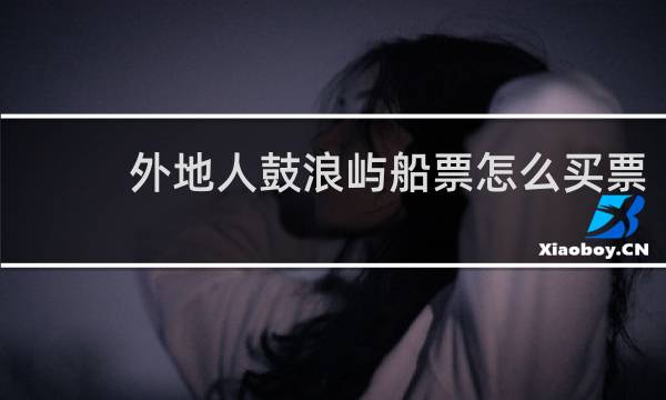 外地人鼓浪屿船票怎么买票