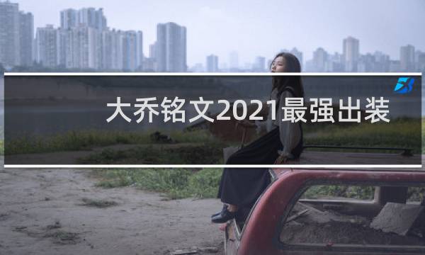 大乔铭文2021最强出装