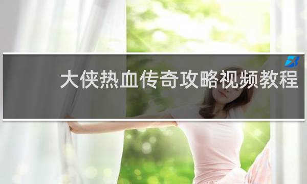 大侠热血传奇攻略视频教程