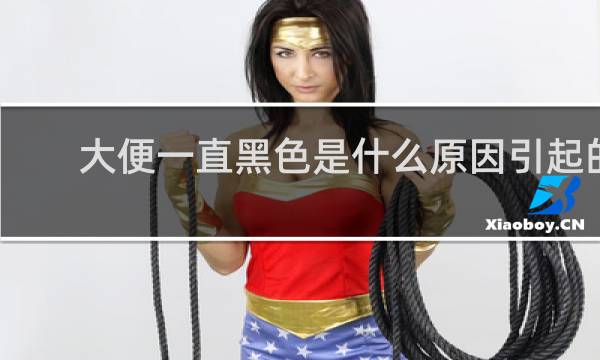 大便一直黑色是什么原因引起的