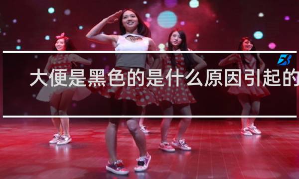 大便是黑色的是什么原因引起的黑