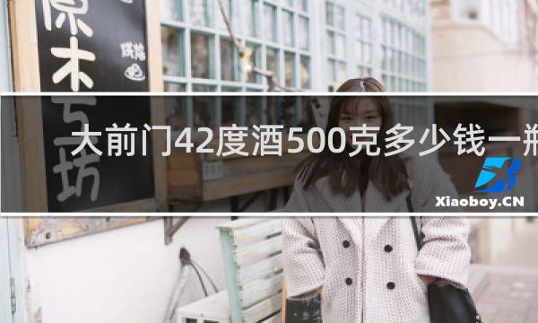 大前门42度酒500克多少钱一瓶