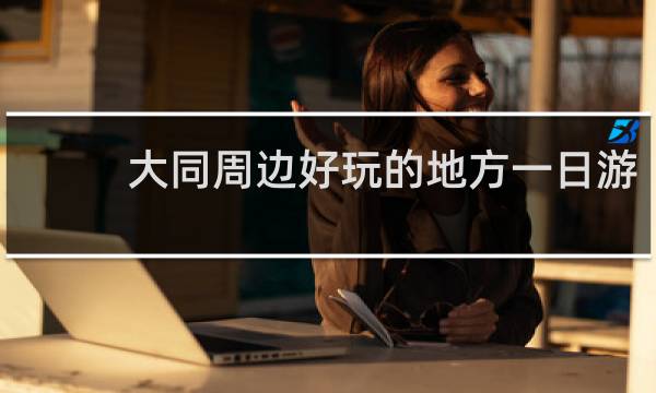 大同周边好玩的地方一日游