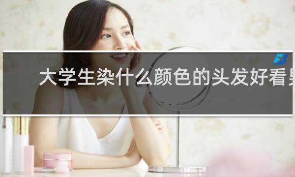 大学生染什么颜色的头发好看男