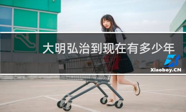大明弘治到现在有多少年