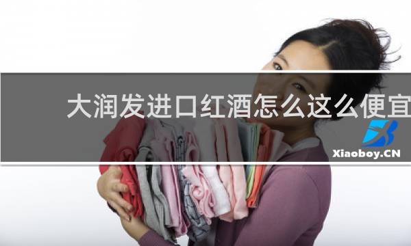 大润发进口红酒怎么这么便宜