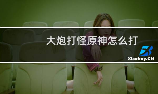 大炮打怪原神怎么打