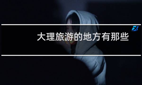 大理旅游的地方有那些