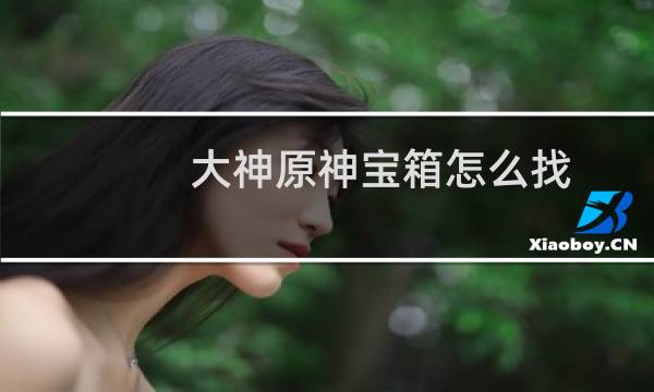 大神原神宝箱怎么找