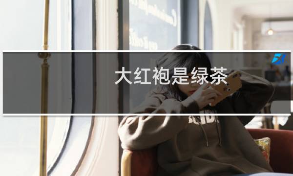 大红袍是绿茶