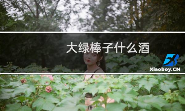 大绿棒子什么酒