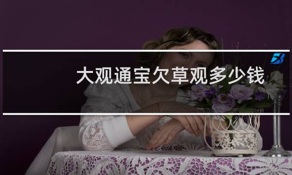 大观通宝欠草观多少钱