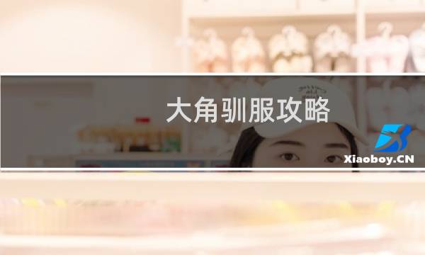 大角驯服攻略
