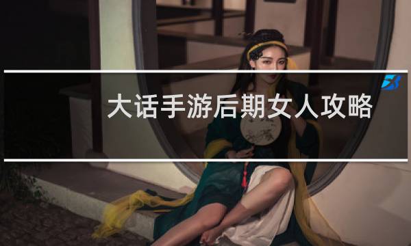大话手游后期女人攻略
