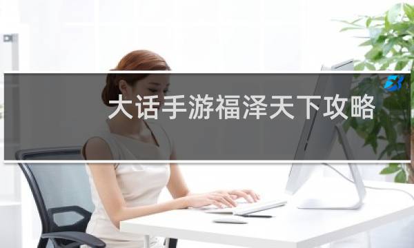 大话手游福泽天下攻略