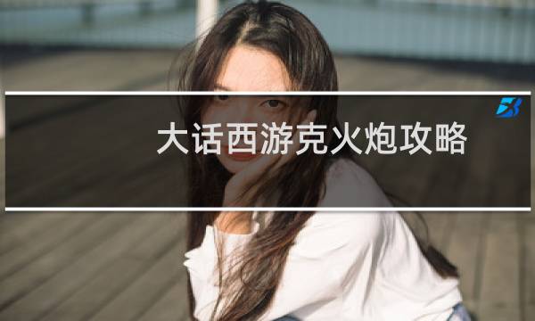 大话西游克火炮攻略