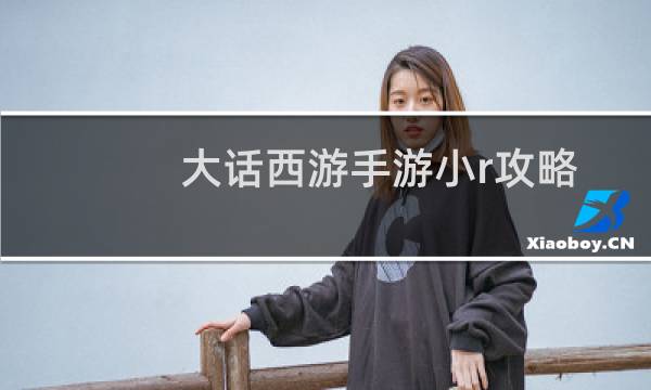 大话西游手游小r攻略