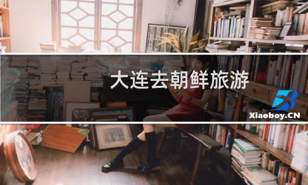 大连去朝鲜旅游