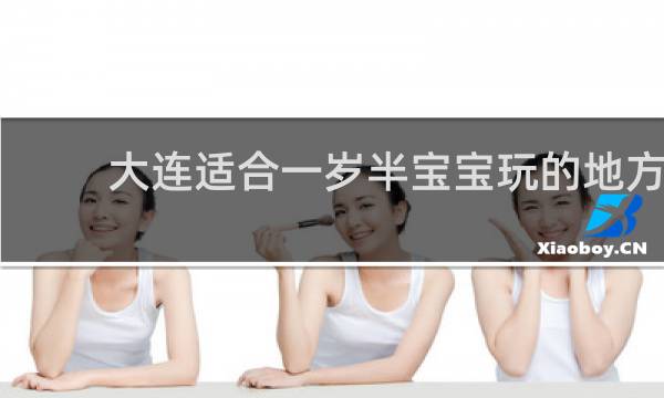 大连适合一岁半宝宝玩的地方