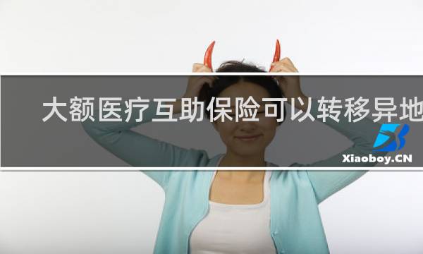 大额医疗互助保险可以转移异地吗