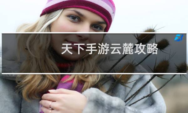 天下手游云麓攻略