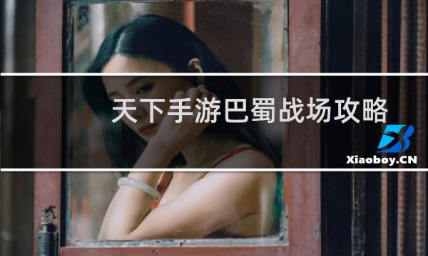 天下手游巴蜀战场攻略