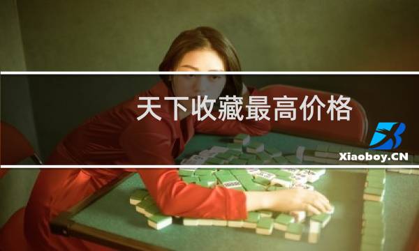 天下收藏最高价格